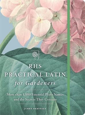 RHS Practical Latin for Gardeners: More than 1,500 Essential Plant Names and the Secrets They Contain - The Royal Horticultural Society, and Armitage, James, BSc, MD