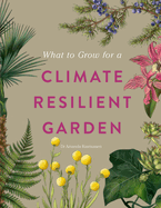 RHS What to Grow for a Climate Resilient Garden: Practical advice for gardeners on plants that can cope in all climates