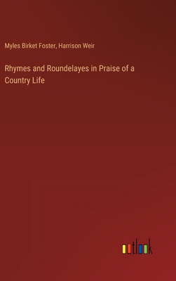 Rhymes and Roundelayes in Praise of a Country Life - Foster, Myles Birket, and Weir, Harrison