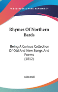 Rhymes of Northern Bards: Being a Curious Collection of Old and New Songs and Poems, Peculiar to the Counties of Newcastle Upon Tyne, Northumberland, and Durham