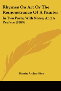 Rhymes On Art Or The Remonstrance Of A Painter: In Two Parts, With Notes, And A Preface (1809)