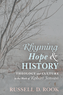 Rhyming Hope and History: Theology and Culture in the Work of Robert Jenson