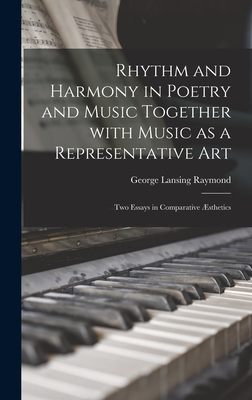 Rhythm and Harmony in Poetry and Music Together With Music as a Representative Art: Two Essays in Comparative sthetics - Raymond, George Lansing 1839-1929