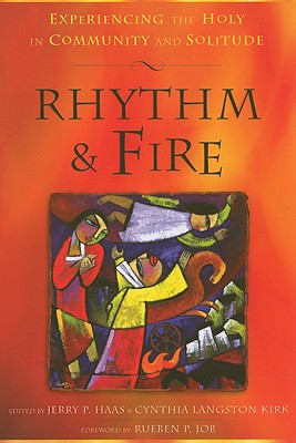 Rhythm & Fire: Experiencing the Holy in Community and Solitude - Haas, Jerry P (Editor), and Kirk, Cynthia Langston (Editor)