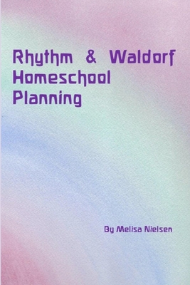 Rhythm & Waldorf Homeschool Planning - Nielsen, Melisa