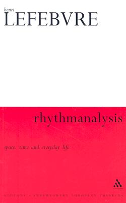 Rhythmanalysis: Space, Time and Everyday Life - Lefebvre, Henri, and Moore, Gerald (Translated by), and Elden, Stuart (Translated by)