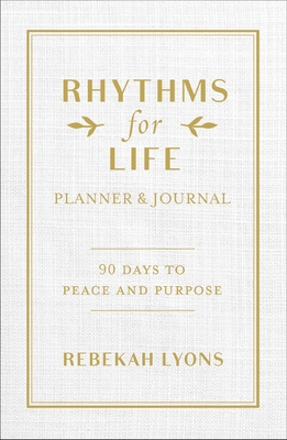 Rhythms for Life Planner and Journal: 90 Days to Peace and Purpose - Lyons, Rebekah
