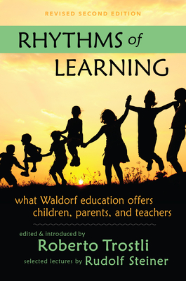 Rhythms of Learning: What Waldorf Education Offers Children, Parents & Teachers - Steiner, Rudolf, and Trostli, Roberto (Editor), and McDermott, Robert A (Editor)