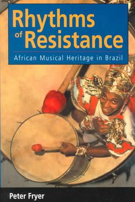 Rhythms of Resistance: African Musical Heritage in Brazil - Fryer, Peter