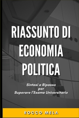 Riassunto di Economia Politica: Sintesi e Ripasso per Superare l'Esame Universitario - Mela, Rocco