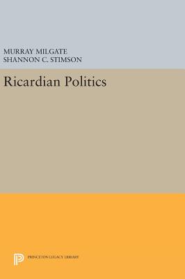 Ricardian Politics - Milgate, Murray, and Stimson, Shannon C.