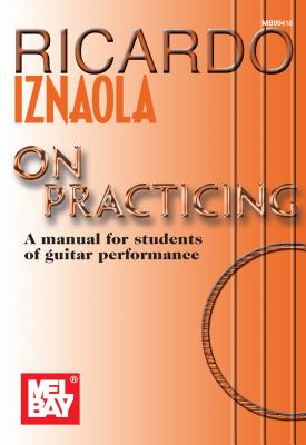 Ricardo Iznaola on Practicing: A Manual for Students of Guitar Performance - Iznaola, Ricardo