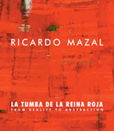 Ricardo Mazal: La Tumba de La Reina Roja: From Reality to Abstraction Paintings, Photographs, Drawings and Installation