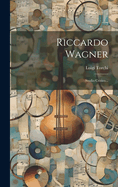 Riccardo Wagner: Studio Critico...