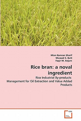 Rice bran: a noval ingredient - Sharif, Mian Kamran, and S Butt, Masood, and M Anjum, Faqir