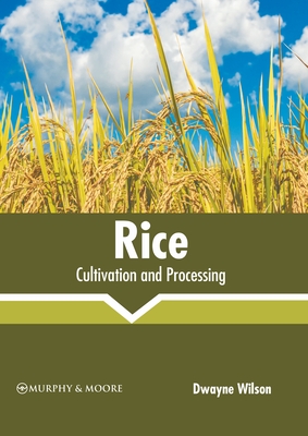 Rice: Cultivation and Processing - Wilson, Dwayne (Editor)