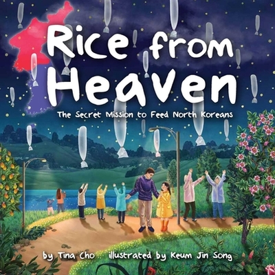 Rice from Heaven: The Secret Mission to Feed North Koreans - Cho, Tina
