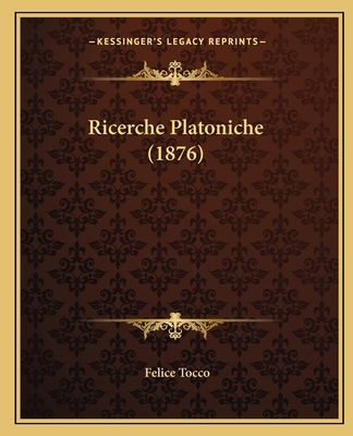 Ricerche Platoniche (1876) - Tocco, Felice