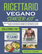 Ricettario Vegano Starter Kit: Raccolta Delle 200 Ricette Vegane Pi? Ricercate E Tutto Quello Che Dovete Sapere Sul Cibo