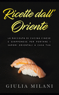 Ricette dall'Oriente: La raccolta di cucina cinese e giapponese per portare i sapori orientali a casa tua