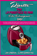 Ricette Della Friggitrice Ad Aria Per I Principianti 2021: Una Guida Completa Alle Ricette Facili E A Basso Contenuto Di Carbonio 2021. Le Pi Ricercate Ricette Della Friggitrice Ad Aria Per Una Sana Perdita Di Peso (Air Fryer Recipes For Beginners...