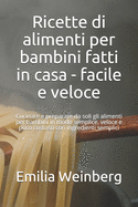 Ricette di alimenti per bambini fatti in casa - facile e veloce: Cucinare e preparare da soli gli alimenti per bambini in modo semplice, veloce e poco costoso con ingredienti semplici