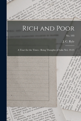 Rich and Poor: a Tract for the Times: Being Thoughts of Luke Xvi. 19-23; no. 193 - Ryle, J C (John Charles) 1816-1900 (Creator)