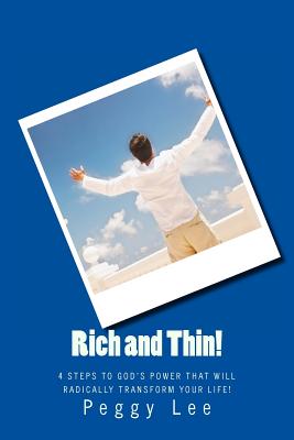 Rich and Thin!: 4 Steps To God's Power That Will Radically Transform Your Life! - Lee, Peggy