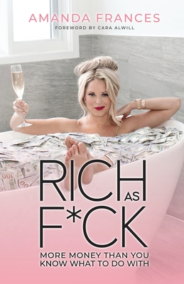 Rich as F*ck: More Money Than You Know What to Do With - Frances, Amanda, and Alwill, Cara (Foreword by)