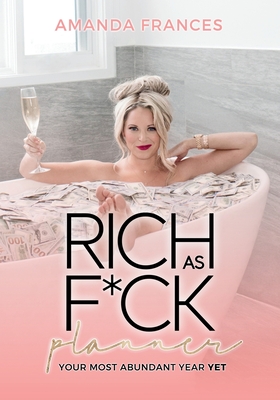 Rich As F*ck Planner: Your Most Abundant Year Yet - Frances, Amanda