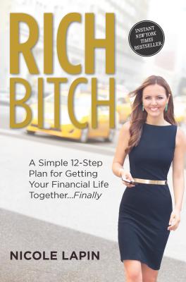 Rich Bitch: A Simple 12-Step Plan for Getting Your Financial Life Together...Finally - Lapin, Nicole