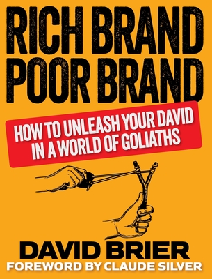 Rich Brand Poor Brand: How to Unleash Your David in a World of Goliaths - Brier, David, and Silver, Claude (Foreword by)