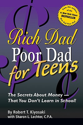 Rich Dad Poor Dad for Teens: The Secrets about Money--That You Don't Learn in School! - Kiyosaki, Robert T, and Lechter, Sharon L, CPA