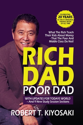 Rich Dad Poor Dad: What the Rich Teach their Kids About Money That The Poor And Middle Class Do Not! - Kiyosaki, Robert T