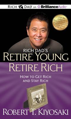 Rich Dad's Retire Young Retire Rich: How to Get Rich and Stay Rich - Kiyosaki, Robert T, and Wheeler, Tim (Read by)