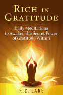 Rich in Gratitude: Daily Meditations to Awaken the Secret Power of Gratitude Within - Lane, R C