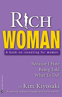 Rich Woman: A Book on Investing for Women-Because I Hate Being Told What to Do - Kiyosaki, Kim, and Kiyosaki, Robert T (Foreword by), and Lechter, Sharon L, CPA (Foreword by)