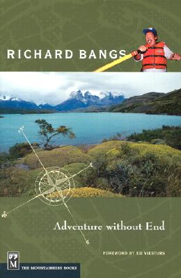Richard Bangs: Adventure Without End - Bangs, Richard, and Viesturs, Ed (Foreword by)