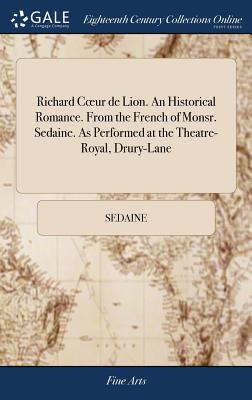 Richard Coeur de Lion. An Historical Romance. From the French of Monsr. Sedaine. As Performed at the Theatre-Royal, Drury-Lane - Sedaine