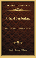Richard Cumberland: His Life and Dramatic Works