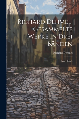 Richard Dehmel, Gesammelte Werke in drei B?nden: Erster Band. - Dehmel, Richard