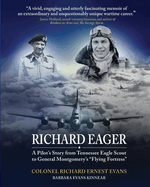 "Richard Eager" A Pilot's Story from Tennessee Eagle Scout to General Montgomery's "Flying Fortress"