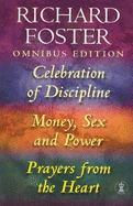 Richard Foster Omnibus: "Celebration of Discipline", "Money, Sex and Power", "Prayers from the Heart"