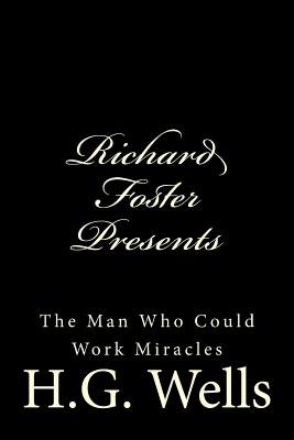 Richard Foster Presents "The Man Who Could Work Miracles" - Foster, Richard B, and Wells, H G