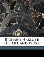Richard Hakluyt: His Life and Work