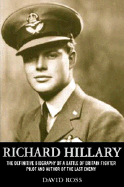 Richard Hillary: The Definitive Biography of a Battle of Britain Fighter Pilot and Author of the Last Enemy