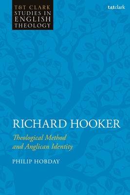 Richard Hooker: Theological Method and Anglican Identity - Hobday, Philip, and Higton, Mike (Editor), and Kilby, Karen (Editor)
