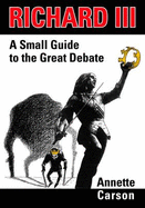 Richard III: A Small Guide to the Great Debate - Carson, Annette