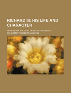 Richard III: His Life and Character Reviewed in the Light of Recent Research