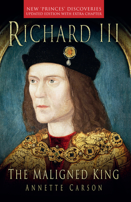 Richard III: The Maligned King - Carson, Annette